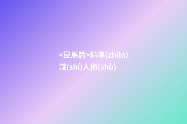 <昆馬篇>精準(zhǔn)識(shí)人術(shù)